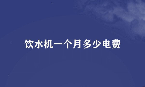 饮水机一个月多少电费
