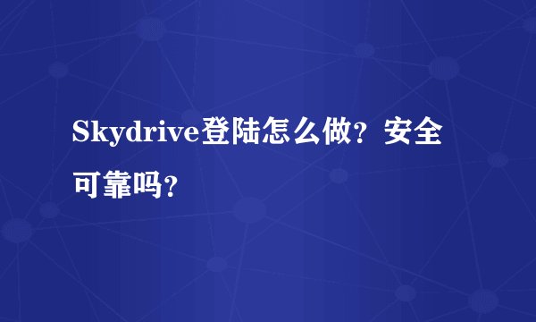 Skydrive登陆怎么做？安全可靠吗？
