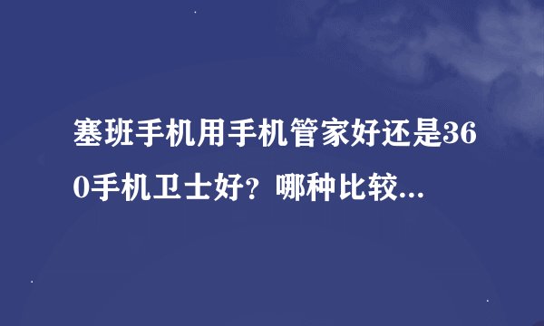 塞班手机用手机管家好还是360手机卫士好？哪种比较多人用？