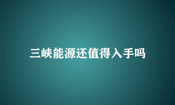 三峡能源还值得入手吗