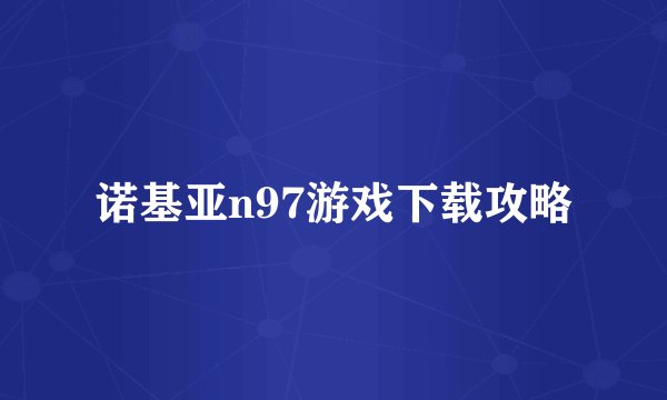 诺基亚n97游戏下载攻略