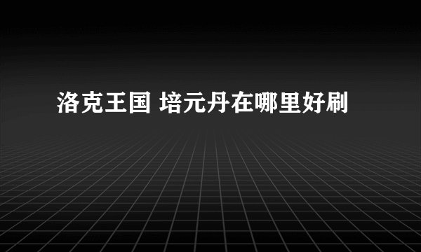 洛克王国 培元丹在哪里好刷