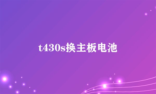 t430s换主板电池