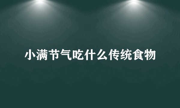 小满节气吃什么传统食物