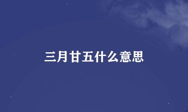 三月甘五什么意思