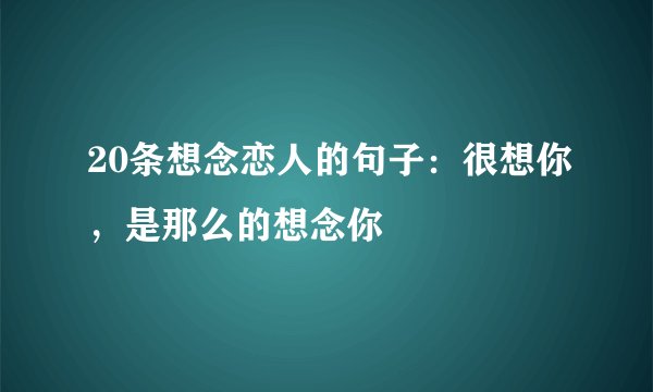 20条想念恋人的句子：很想你，是那么的想念你