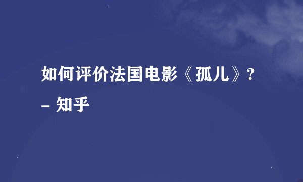 如何评价法国电影《孤儿》? - 知乎