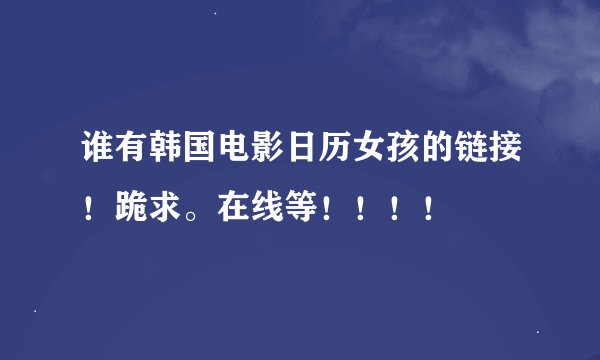 谁有韩国电影日历女孩的链接！跪求。在线等！！！！