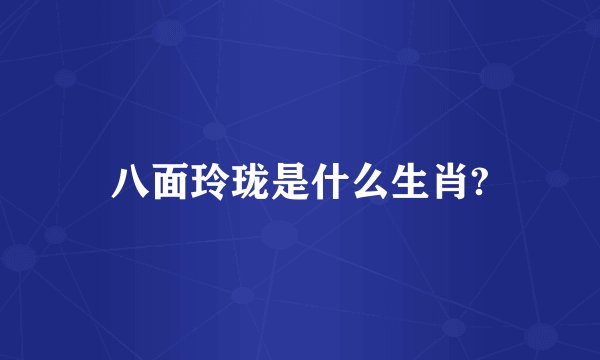 八面玲珑是什么生肖?