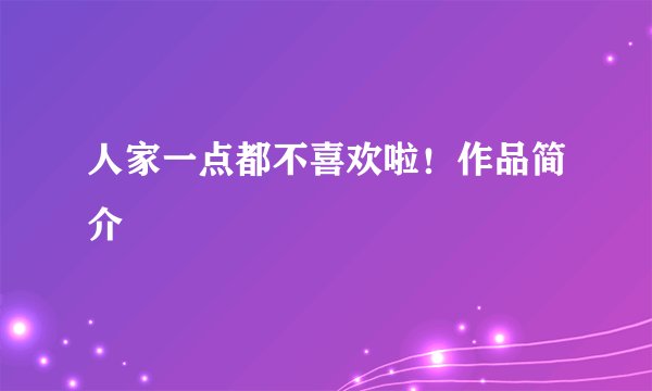 人家一点都不喜欢啦!作品简介