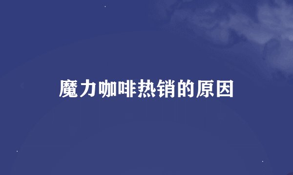 魔力咖啡热销的原因