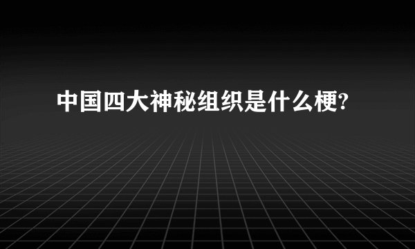 中国四大神秘组织是什么梗?