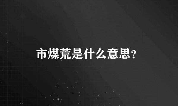 市煤荒是什么意思？