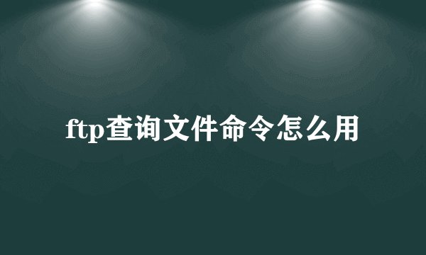 ftp查询文件命令怎么用