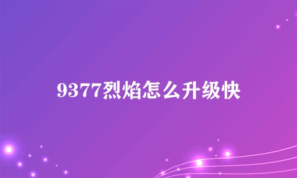 9377烈焰怎么升级快