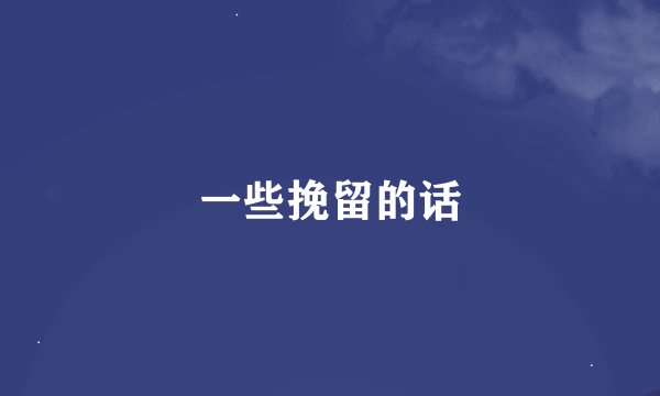 一些挽留的话