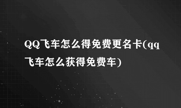 QQ飞车怎么得免费更名卡(qq飞车怎么获得免费车)
