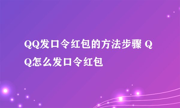 QQ发口令红包的方法步骤 QQ怎么发口令红包