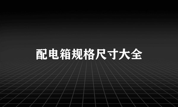 配电箱规格尺寸大全