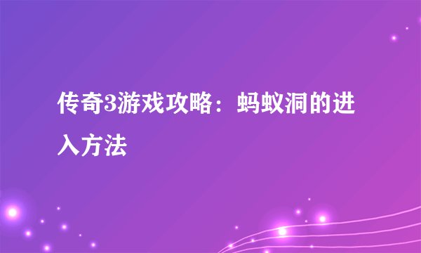 传奇3游戏攻略：蚂蚁洞的进入方法