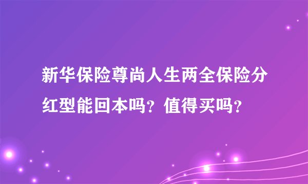 新华保险尊尚人生两全保险分红型能回本吗？值得买吗？
