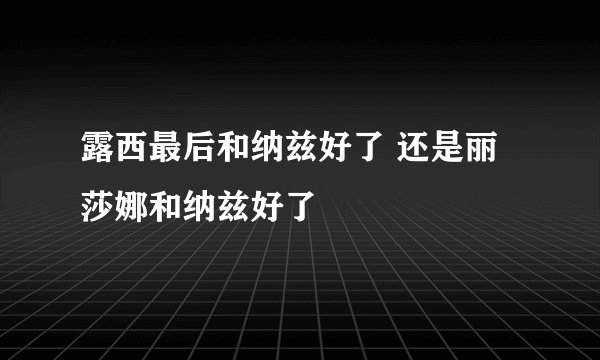 露西最后和纳兹好了 还是丽莎娜和纳兹好了