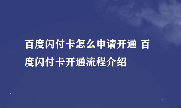 百度闪付卡怎么申请开通 百度闪付卡开通流程介绍