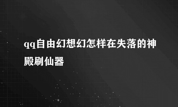 qq自由幻想幻怎样在失落的神殿刷仙器