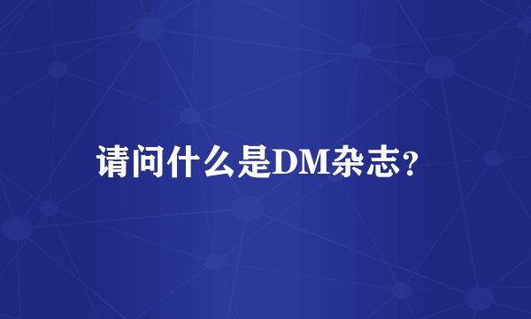 请问什么是DM杂志？