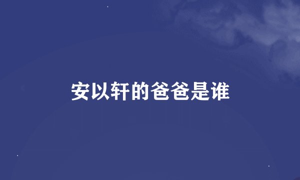 安以轩的爸爸是谁