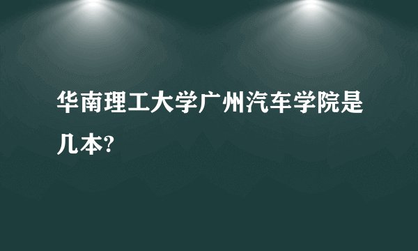 华南理工大学广州汽车学院是几本?