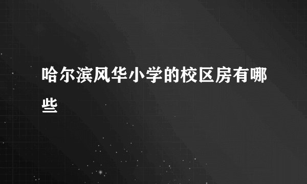 哈尔滨风华小学的校区房有哪些