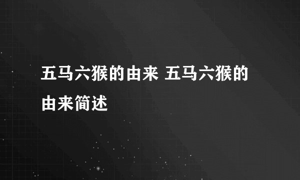 五马六猴的由来 五马六猴的由来简述