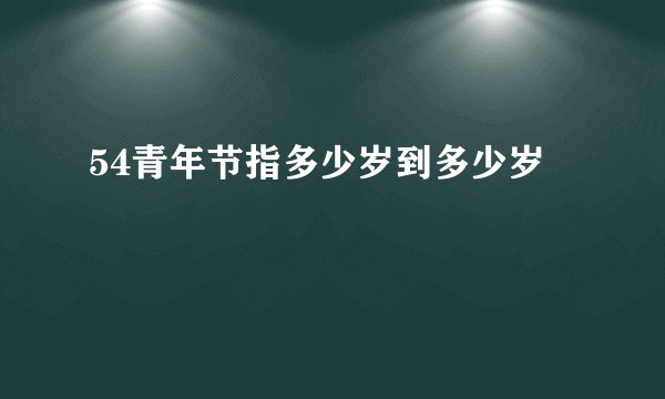 54青年节指多少岁到多少岁