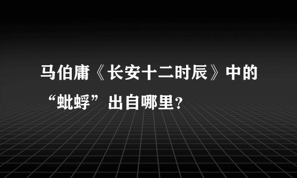 马伯庸《长安十二时辰》中的“蚍蜉”出自哪里？