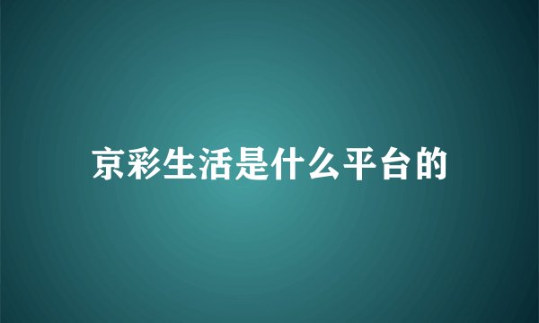 京彩生活是什么平台的