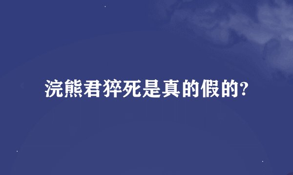 浣熊君猝死是真的假的?