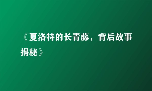 《夏洛特的长青藤,背后故事揭秘》