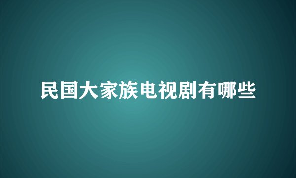 民国大家族电视剧有哪些