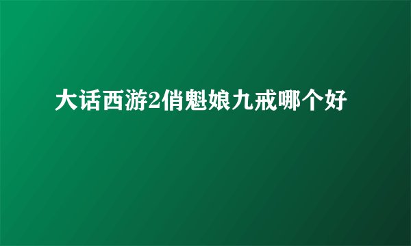 大话西游2俏魁娘九戒哪个好