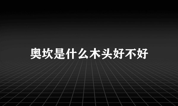 奥坎是什么木头好不好
