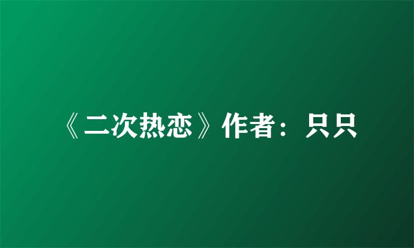 《二次热恋》作者：只只