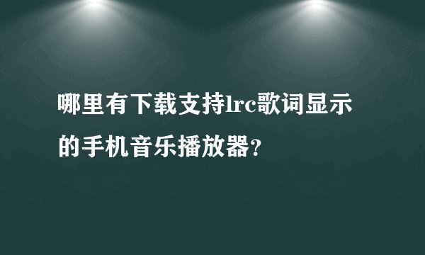 哪里有下载支持lrc歌词显示的手机音乐播放器？