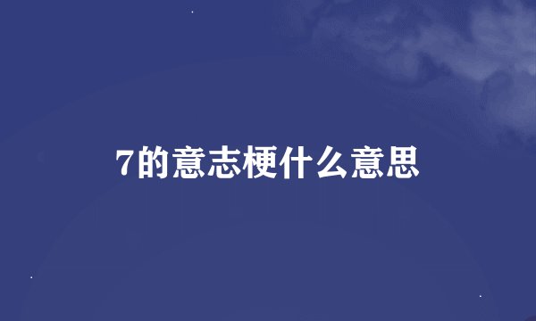7的意志梗什么意思