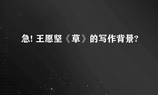 急! 王愿坚《草》的写作背景?