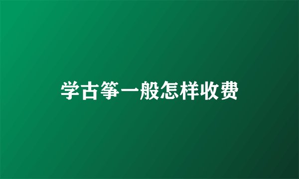 学古筝一般怎样收费