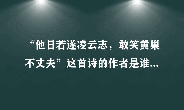 “他日若遂凌云志，敢笑黄巢不丈夫”这首诗的作者是谁？全文和意思都是什么？