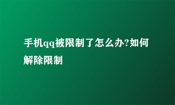 手机qq被限制了怎么办?如何解除限制