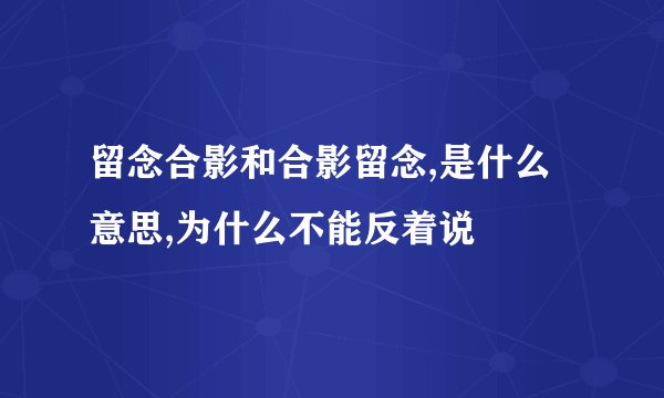 留念合影和合影留念,是什么意思,为什么不能反着说