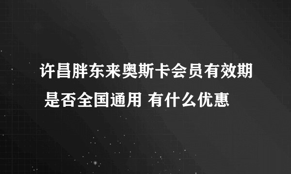 许昌胖东来奥斯卡会员有效期 是否全国通用 有什么优惠
